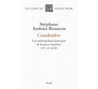 Combattre - Une Anthropologie Historique De La Guerre Moderne (Xix-Xxie Siècle)