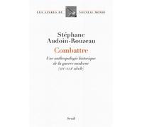 Combattre Une anthropologie historique de la guerre moderne (XIXe-XXIe siècle) - Stéphane Audoin-Rouzeau - Seuil - broché - Essai