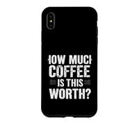 Combien DE CAFÉ Vaut-IL LA Valeur ? Humour de café Audacieux Coque pour iPhone XS Max