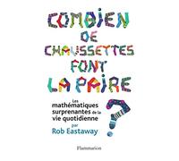 Combien de chaussettes font la paire ?: LES MATHÉMATIQUES SURPRENANTES DE LA VIE QUOTIDIENNE