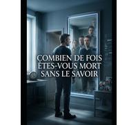 COMBIEN DE FOIS ÊTES-VOUS MORT SANS LE SAVOIR