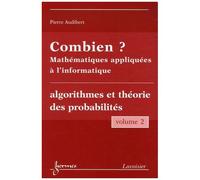 Combien ? Mathématiques Appliquées À L'informatique - Volume 2, Algorithmes Et Théorie Des Probabilités