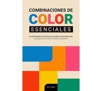 Combinaciones de COLOR esenciales: El diccionario de paletas de colores listas para usar para proyectos de creativos, artistas y diseñadores
