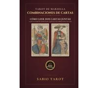 Combinaciones del Tarot de Marsella: Cómo leer dos cartas juntas cuando los naipes no tienen escena: el método y 500 combinaciones explicadas una a una