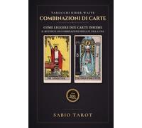 Combinazioni dei Tarocchi Rider-Waite: Come leggere due carte insieme: il metodo e 500 combinazioni spiegate una a una