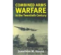 Combined Arms Warfare in the Twentieth Century, Modern War Studies Jonathan M. House (Auteur)