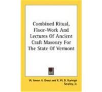 Combined Ritual, Floor-Work and Lectures of Ancient Craft Masonry for the State of Vermont Grout, W. Aaron H. (Auteur)