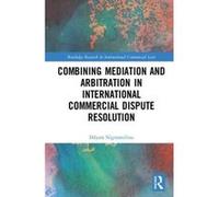 Combining Mediation and Arbitration in International Commercial Dispute Resolution (Routledge Research in International Commercial Law) - [Version Originale] Inconnu (Auteur)