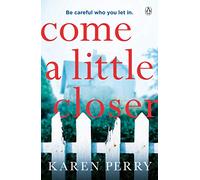 Come a Little Closer: The must-read gripping psychological thriller