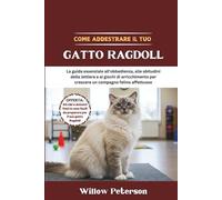 Come addestrare il tuo gatto Ragdoll: La guida essenziale all'obbedienza, alle abitudini della lettiera e ai giochi di arricchimento per crescere un compagno felino affettuoso