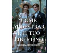 Come Addestrare il tuo Libertino: Una Commedia Romantica in Stile Regency con Scambi di Identità, Scherzi Magici, Gag Esilaranti e un Percorso Inaspettato verso L'amore