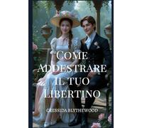 Come Addestrare il tuo Libertino: Una Commedia Romantica in Stile Regency con Scambi di Identità, Scherzi Magici, Gag Esilaranti e un Percorso Inaspettato verso L'amore