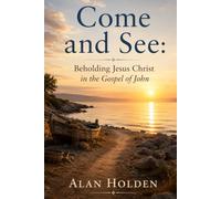 Come and See: Beholding Jesus Christ in the Gospel of John