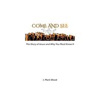 Come and See: The Story of Jesus and Why You Must Know It