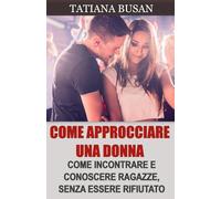 Come approcciare una donna: Come rimorchiare una ragazza; Come parlare con le donne per creare attrazione; Come attirare l'attenzione di una donna