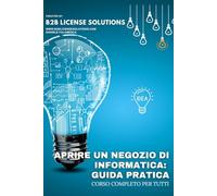 Come Aprire un Negozio di Informatica - Guida Pratica: Compreso Corso Online con Certificazione