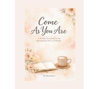 Come As You Are: A 30-Day Devotional for the Overwhelmed Wife and Mother