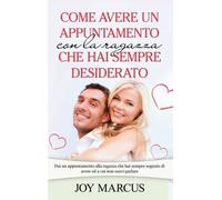 Come Avere Un Appuntamento Con La Ragazza Che Hai Sempre Desiderato - Dai Un Appuntamento Alla Ragazza Che Hai Sempre Sognato Di Avere Ed A Cui Non Osavi Parlare