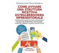 Come avviare una struttura ricettiva extralberghiera imprenditoriale. Informazioni di base per case e appartamenti vacanze, bed & breakfast, affittacamere, foresterie lombarde, locande, country ho...