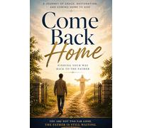 Come Back Home: Finding your way back to the Father