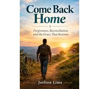Come Back Home: Forgiveness, Reconciliation and the Grace That Restores