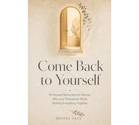 Come Back to Yourself: 101 Honest Reminders for Women Who Lost Themselves While Holding Everything Together