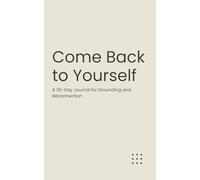 Come Back to Yourself: A 30-Day Journal for Grounding and Reconnection (The Micro-Journal Collection)