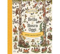 Com'è bello il bosco oggi... quante cose da scoprire! Ediz. illustrata