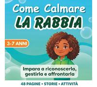 Come Calmare la Rabbia: Storie Illustrate + Attività per le Crisi di Rabbia, Come Riconoscerle, Affrontarle e Gestirle , 3-7 anni.