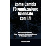 Come Cambia l'Organizzazione Aziendale con l'AI: Non licenziare dipendenti ma fondi Competenze Umane e Intelligenza Artificiale per vincere