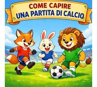 Come Capire una Partita di Calcio: Guida Illustrata alle Regole del Calcio per Bambini e Principianti
