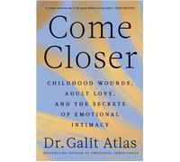 Come Closer Childhood Wounds, Adult Love and the Secrets of Emotional Intimacy - Galit Atlas - Transworld digital - ebook (ePub) - Livre