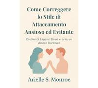 Come Correggere lo Stile di Attaccamento Ansioso ed Evitante: Costruisci Legami Sicuri e crea un Amore Duraturo