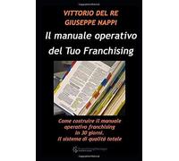 Come Costruire Il Manuale Operativo Del Tuo Franchising: Come Costruire Il Manuale Operativo Franchising In 30 Giorni. Il Sistema Di Qualità Totale. (Franchising Formativo)