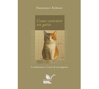 Come costruire un gatto. L’evoluzione e l’arte di arrangiarsi