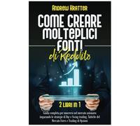 Come Creare Molteplici Fonti Di Reddito: 2 Libri In 1 - Guida Completa Per Muoversi Nel Mercato Azionario Imparando Le Strategie Di Day E Swing Trading. Tattiche Del Mercato Forex E Trading Di Opzioni