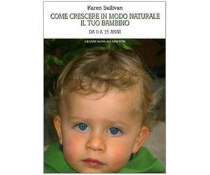 Come crescere in modo naturale il tuo bambino. Da 0 a 15 anni