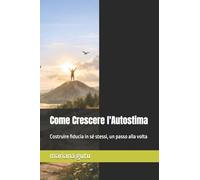 Come Crescere l'Autostima: Costruire fiducia in sé stessi, un passo alla volta