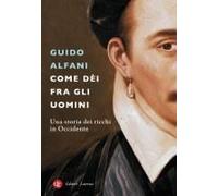 Come Dèi Fra Gli Uomini. Una Storia Dei Ricchi In Occidente