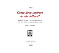 COME DEVO SCRIVERE LE MIE LETTERE?: esempi di lettere e di scrittura private per tutte le occasioni della vita