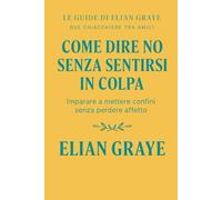Come dire di no senza sentirsi in colpa: Imparare a mettere confini senza perdere affetto