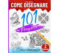 Come Disegnare 101 Progetti Passo Dopo Passo - Volume 02: Imparare A Disegnare Facilmente - Esplorate Nuove Idee E Tecniche Per Iniziare E Progredire Con Fiducia