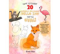 Come Disegnare 20 Animali Selvaggi dello Zoo con le Ovali: Lezioni Passo Passo per Bambini 4-10 Anni con Curiosità, Consigli per Colorare e l’Aiuto di ... STEM (Come Disegnare 20 Animali Carini)