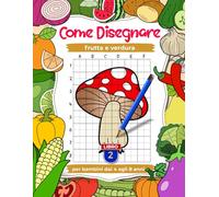 Come disegnare frutta e verdura: esercizi di disegno per bambini dai 4 agli 8 anni, libri d'arte per bambini, Libro 2: Impara a disegnare passo dopo passo Libro di disegno con griglia di copia