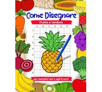 Come disegnare frutta e verdura: esercizi di disegno per bambini dai 4 agli 8 anni, libri d'arte per bambini: Impara a disegnare passo dopo passo Libro di disegno con griglia di copia