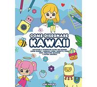 Come disegnare Kawaii: Imparare a disegnare oltre 100 disegni super carini - animali, chibi, oggetti, fiori, cibo, creature magiche e altro ancora!