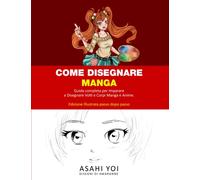 Come Disegnare Manga: Guida Completa per Imparare a Disegnare Volti e Corpi Manga e Anime. Libro da Disegno per Bambini, Ragazzi e Adulti. Edizione Illustrata passo dopo passo