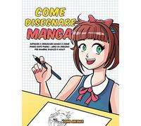 Come Disegnare Manga: Imparare A Disegnare Manga E Anime Passo Dopo Passo - Libro Da Disegno Per Bambini, Ragazzi E Adulti