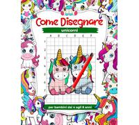 Come disegnare unicorni per bambini dai 4 agli 8 anni: impara a disegnare adorabili animali e creature mitiche, libri di disegno con griglia passo dopo passo per bambini