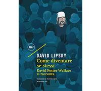 Come diventare se stessi. David Foster Wallace si racconta